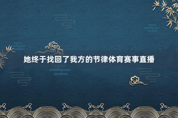 她终于找回了我方的节律体育赛事直播