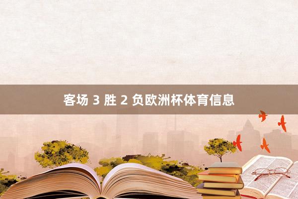 客场 3 胜 2 负欧洲杯体育信息