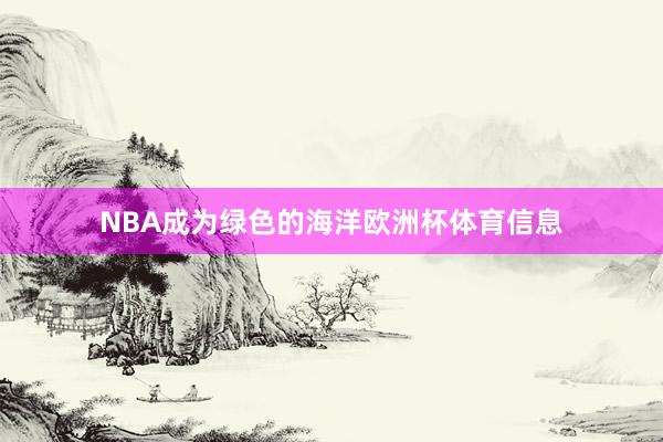 NBA成为绿色的海洋欧洲杯体育信息