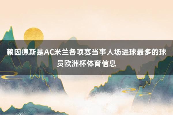 赖因德斯是AC米兰各项赛当事人场进球最多的球员欧洲杯体育信息