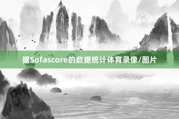 据Sofascore的数据统计体育录像/图片