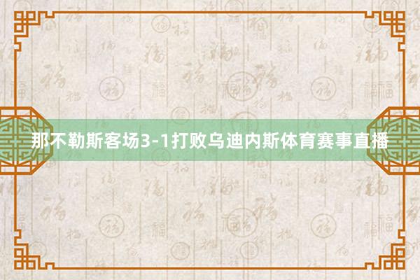 那不勒斯客场3-1打败乌迪内斯体育赛事直播