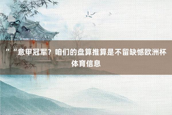 ”“意甲冠军？咱们的盘算推算是不留缺憾欧洲杯体育信息