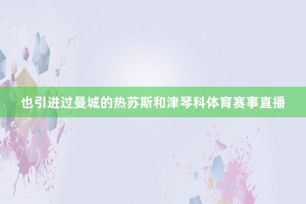 也引进过曼城的热苏斯和津琴科体育赛事直播