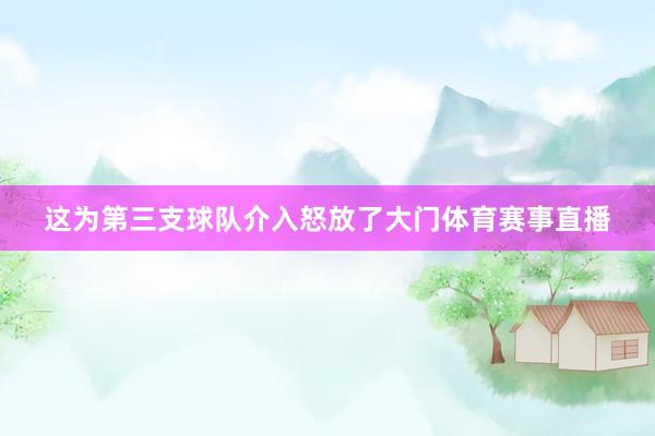 这为第三支球队介入怒放了大门体育赛事直播