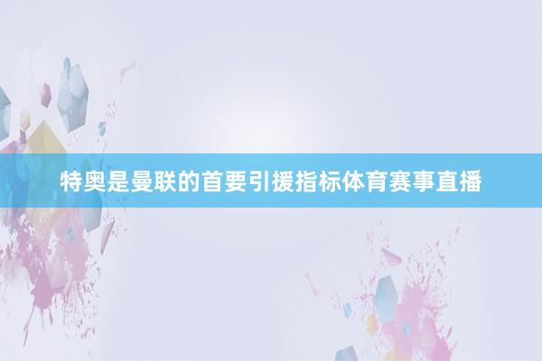 特奥是曼联的首要引援指标体育赛事直播