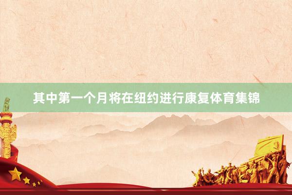 其中第一个月将在纽约进行康复体育集锦