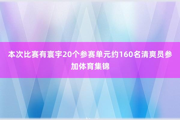 本次比赛有寰宇20个参赛单元约160名清爽员参加体育集锦