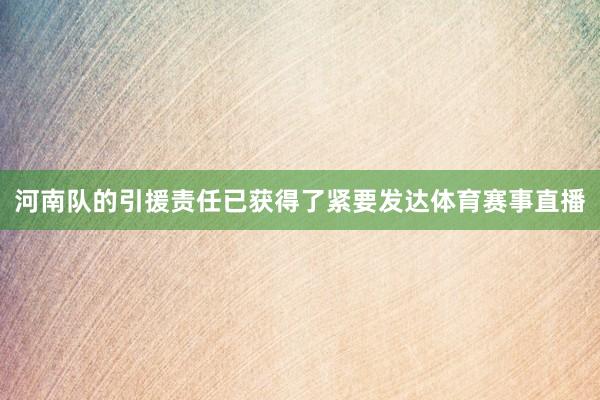 河南队的引援责任已获得了紧要发达体育赛事直播