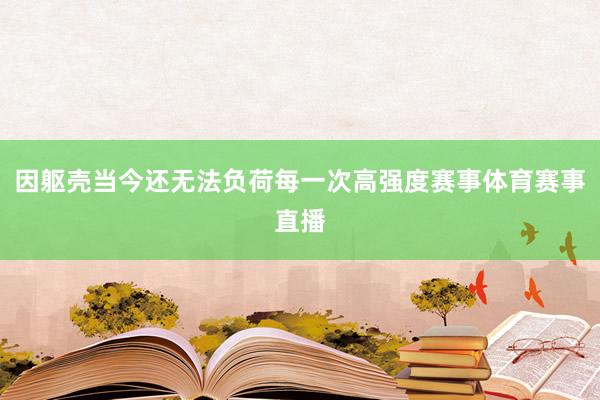 因躯壳当今还无法负荷每一次高强度赛事体育赛事直播