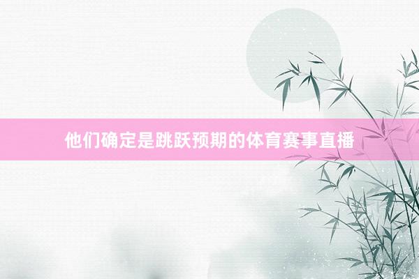 他们确定是跳跃预期的体育赛事直播