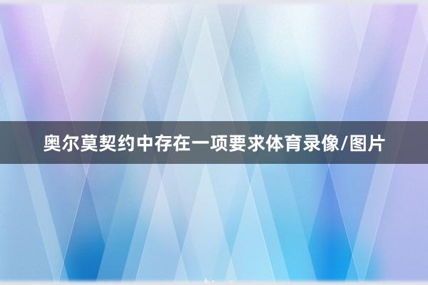 奥尔莫契约中存在一项要求体育录像/图片