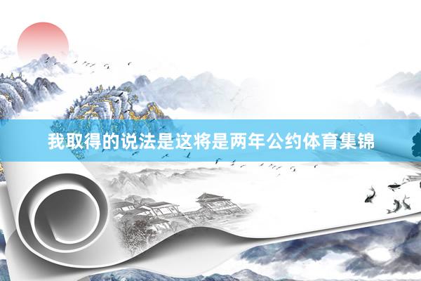我取得的说法是这将是两年公约体育集锦