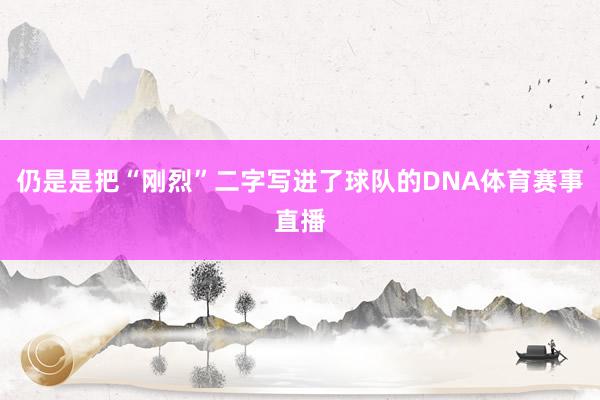 仍是是把“刚烈”二字写进了球队的DNA体育赛事直播