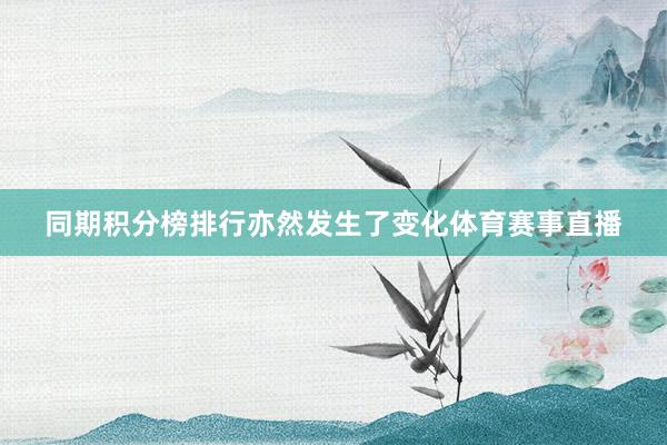 同期积分榜排行亦然发生了变化体育赛事直播