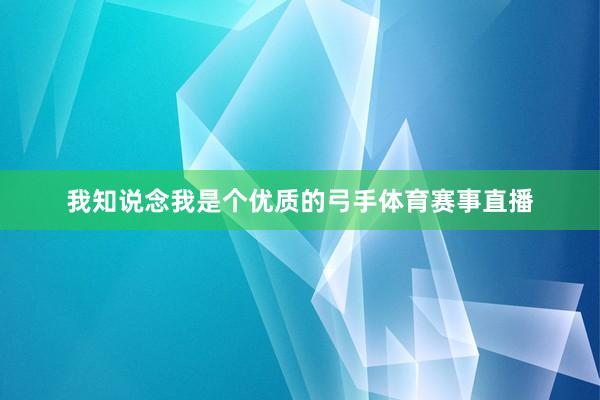 我知说念我是个优质的弓手体育赛事直播