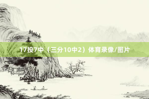 17投7中（三分10中2）体育录像/图片