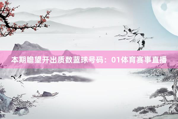 本期瞻望开出质数蓝球号码：01体育赛事直播