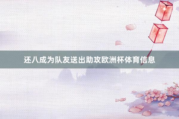还八成为队友送出助攻欧洲杯体育信息