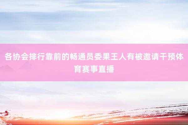 各协会排行靠前的畅通员委果王人有被邀请干预体育赛事直播