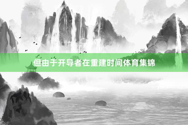 但由于开导者在重建时间体育集锦