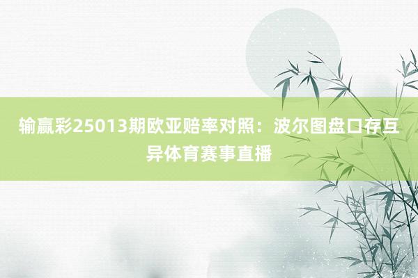 输赢彩25013期欧亚赔率对照：波尔图盘口存互异体育赛事直播
