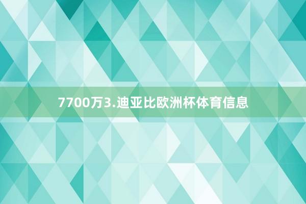 7700万3.迪亚比欧洲杯体育信息