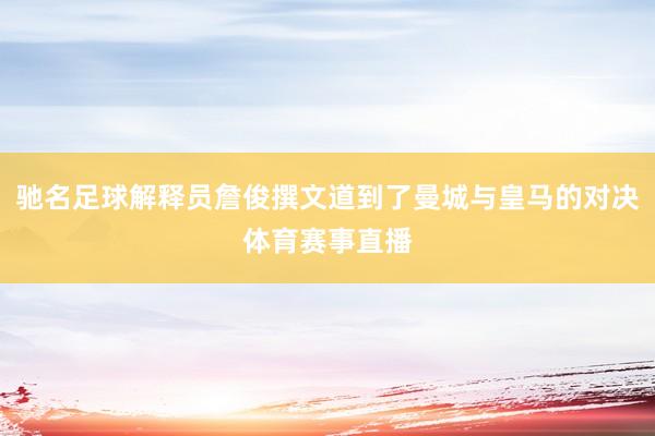 驰名足球解释员詹俊撰文道到了曼城与皇马的对决体育赛事直播