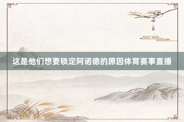 这是他们想要锁定阿诺德的原因体育赛事直播