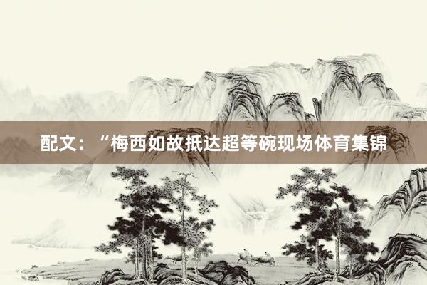 配文：“梅西如故抵达超等碗现场体育集锦