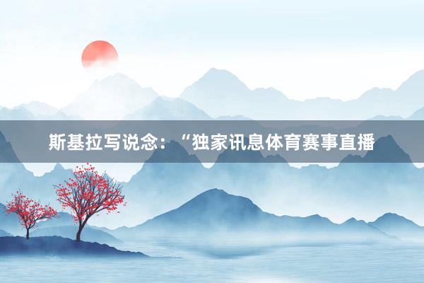 斯基拉写说念：“独家讯息体育赛事直播