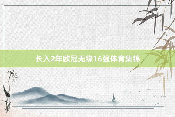长入2年欧冠无缘16强体育集锦