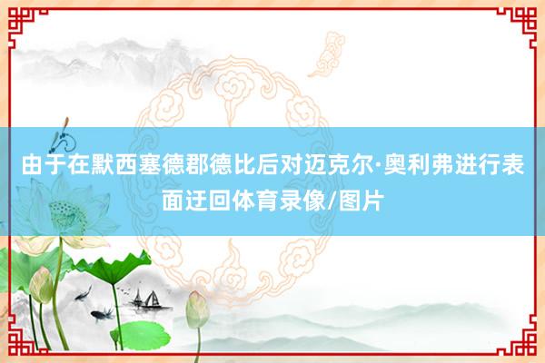由于在默西塞德郡德比后对迈克尔·奥利弗进行表面迂回体育录像/图片