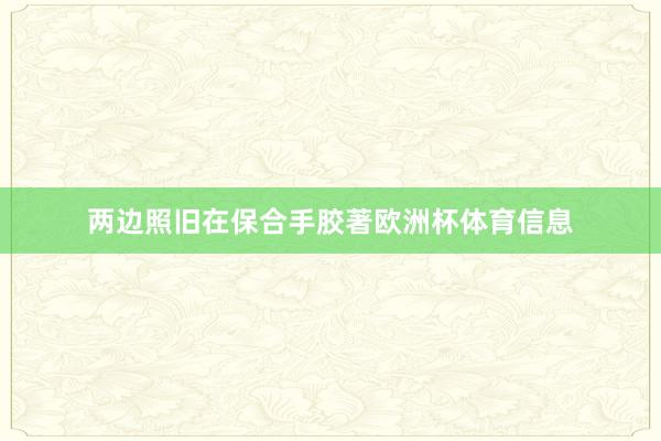 两边照旧在保合手胶著欧洲杯体育信息
