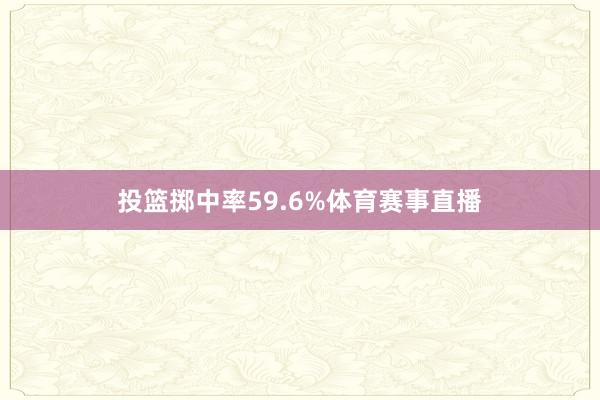投篮掷中率59.6%体育赛事直播