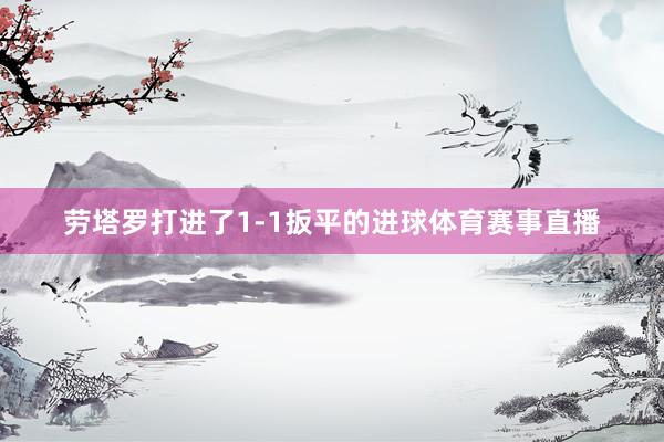劳塔罗打进了1-1扳平的进球体育赛事直播