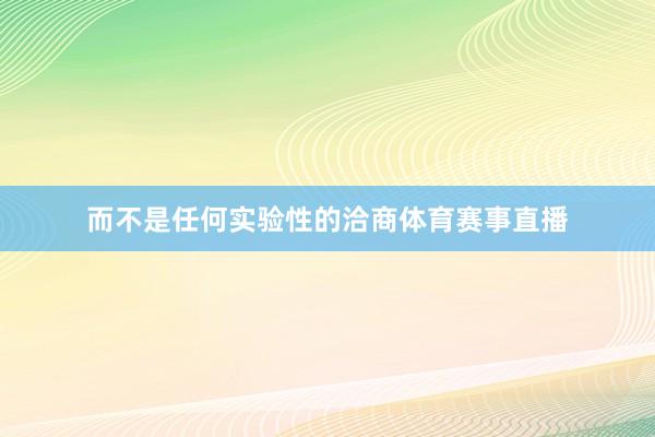 而不是任何实验性的洽商体育赛事直播