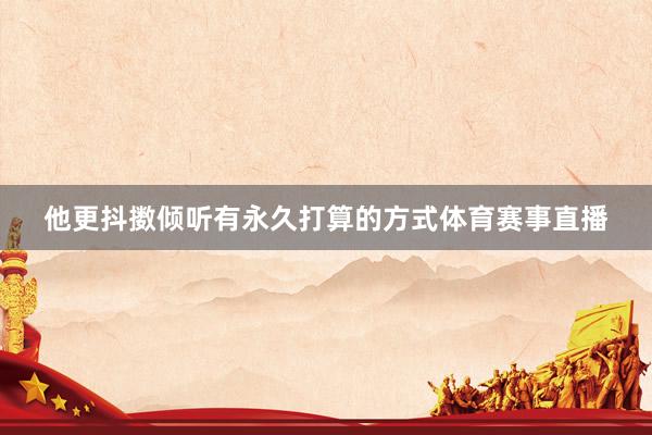 他更抖擞倾听有永久打算的方式体育赛事直播