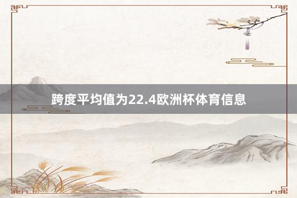 跨度平均值为22.4欧洲杯体育信息