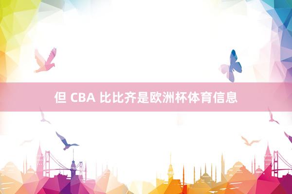 但 CBA 比比齐是欧洲杯体育信息