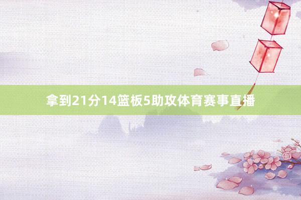 拿到21分14篮板5助攻体育赛事直播