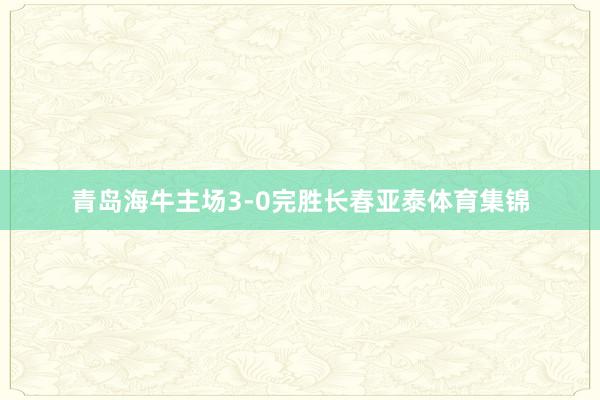 青岛海牛主场3-0完胜长春亚泰体育集锦