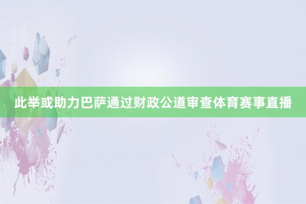 此举或助力巴萨通过财政公道审查体育赛事直播