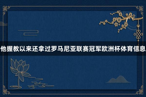 他握教以来还拿过罗马尼亚联赛冠军欧洲杯体育信息