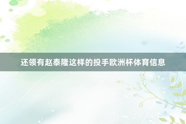 还领有赵泰隆这样的投手欧洲杯体育信息