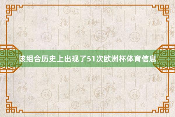该组合历史上出现了51次欧洲杯体育信息