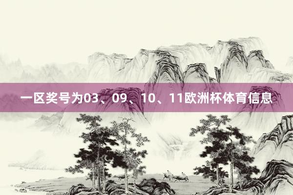 一区奖号为03、09、10、11欧洲杯体育信息