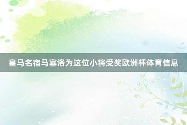 皇马名宿马塞洛为这位小将受奖欧洲杯体育信息