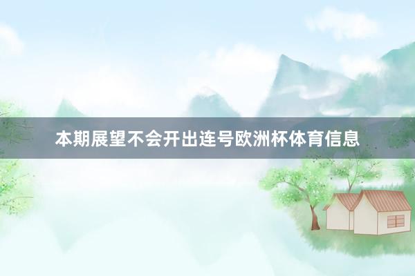 本期展望不会开出连号欧洲杯体育信息