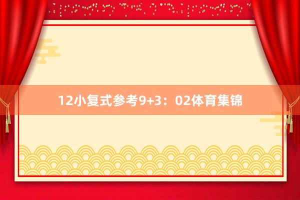 12　　小复式参考9+3：02体育集锦